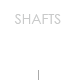 SHAFTS